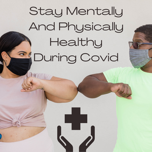 Tips to Stay Physically and Mentally Healthy during COVID-19